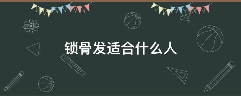 锁骨发适合什么人 锁骨发适合什么颜色头发