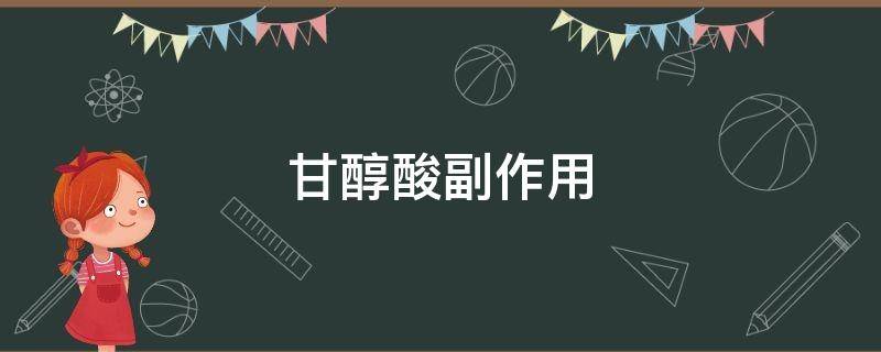 甘醇酸副作用（甘醇酸的作用）