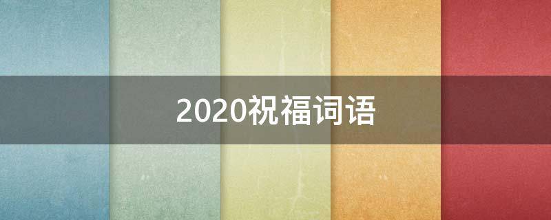 2021祝福词语 2020最新祝福词语