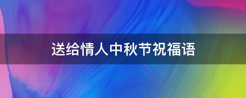 送给情人中秋节祝福语 送给情人中秋节祝福语简短