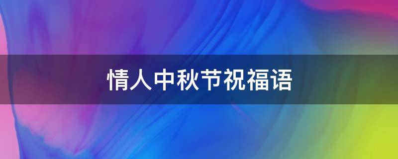 情人中秋节祝福语 情人中秋节祝福语大全