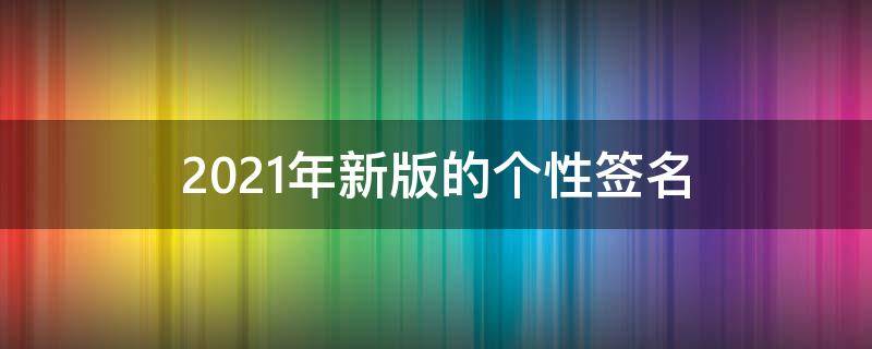 2021年新版的个性签名 最新版个性签名