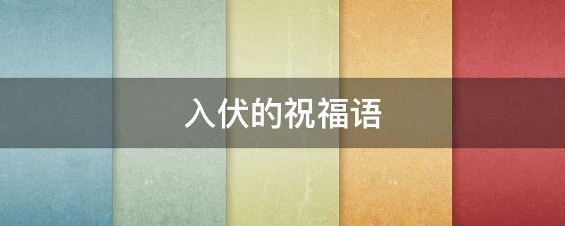 入伏的祝福语 入伏祝福语精选 大全