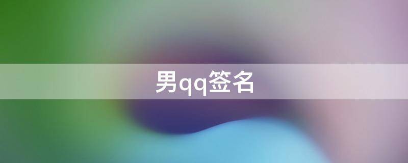 男qq签名 男qq签名温柔简短