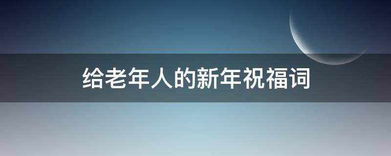 给老年人的新年祝福词 给老年人的新年祝福词语