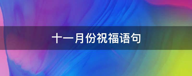 十一月份祝福语句（十一月份的祝福语）