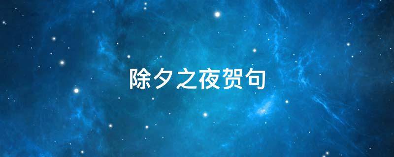 除夕之夜贺句 除夕之夜贺句大全