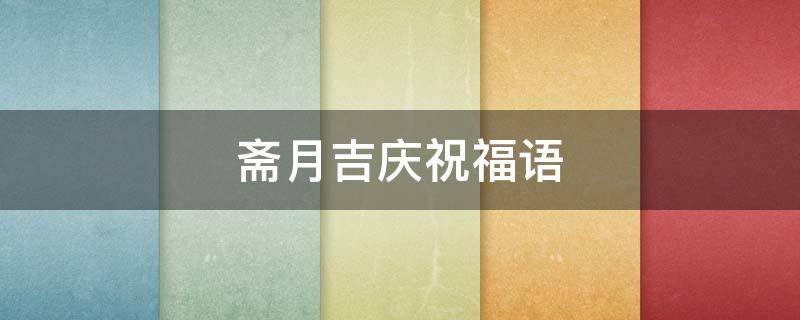 斋月吉庆祝福语（斋月吉庆祝福语阿拉伯语）