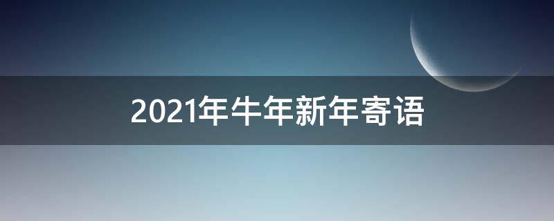 2021年牛年新年寄语 2021年牛年新春寄语