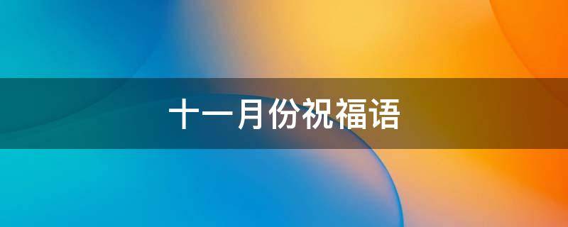 十一月份祝福语 十一月份祝福语句