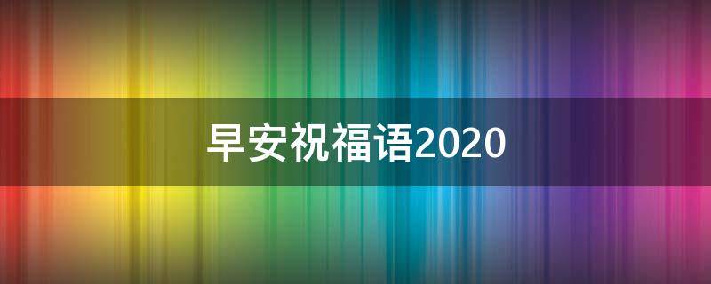 早安祝福语2021 早安祝福语2021最新暖心祝福语