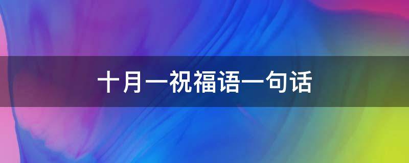 十月一祝福语一句话（十月一日的祝福语）