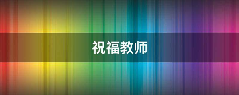 祝福教师（祝福教师的成语）
