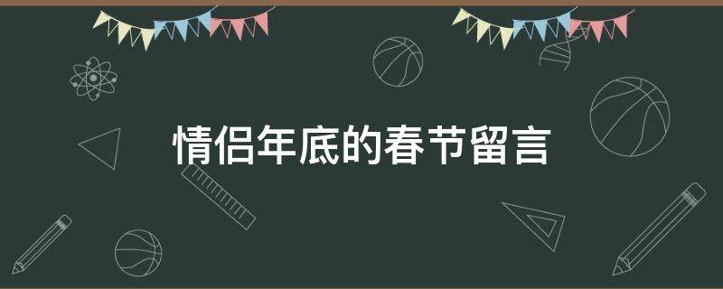 情侣年底的春节留言 情侣年底的春节留言怎么说