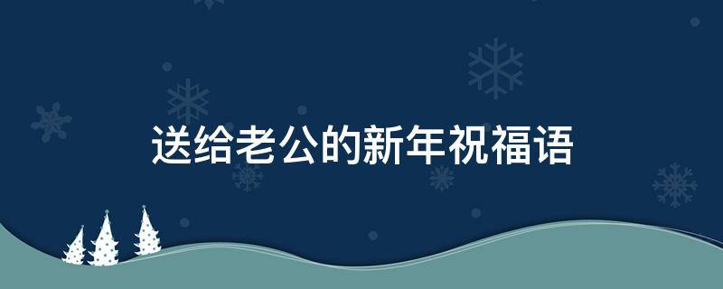 送给老公的新年祝福语 送给老公的新年祝福语简短