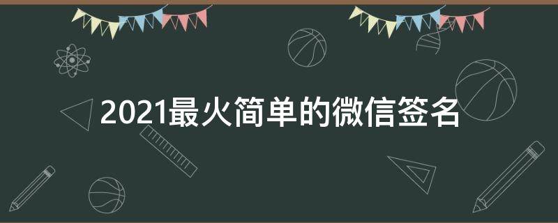 2021最火简单的微信签名 简简单单的微信签名