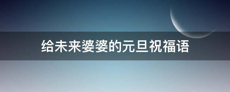 给未来婆婆的元旦祝福语 给未来婆婆的元旦祝福语简短