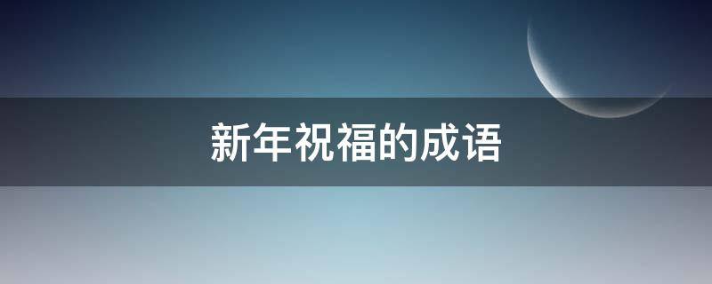 新年祝福的成语（新年祝福的成语(兔年）