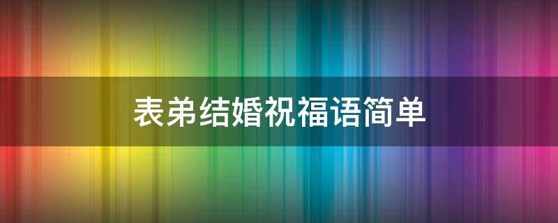 表弟结婚祝福语简单 表弟结婚祝福语简单发红包怎么说