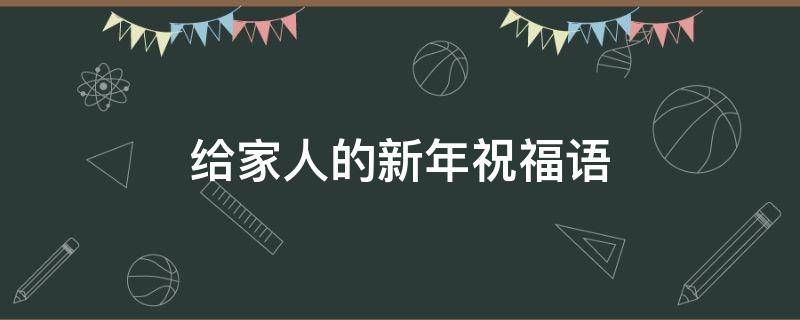 给家人的新年祝福语 给家人的新年祝福语2023