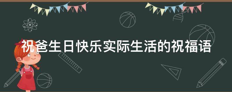 祝爸生日快乐实际生活的祝福语 祝爸生日快乐祝福语41一段话