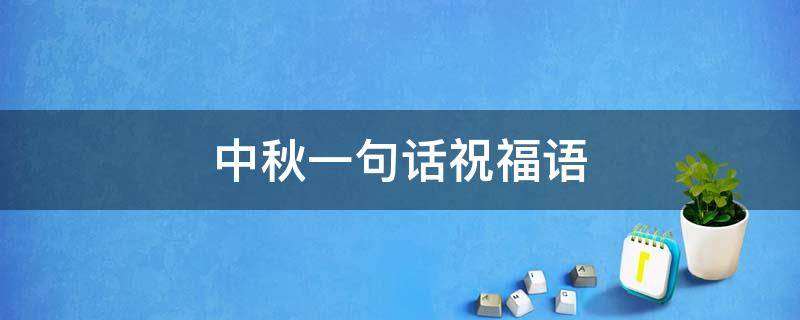 中秋一句话祝福语（中秋一句话祝福语简短）