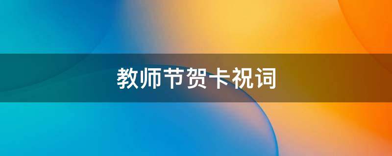 教师节贺卡祝词 教师节贺卡祝词朴素真诚