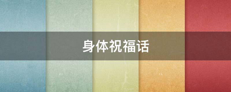 身体祝福话（身体 祝福语）