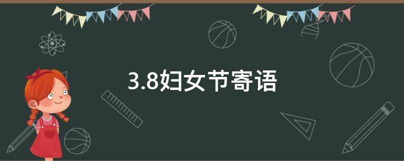 3.8妇女节寄语（3.8妇女节寄语给辅导员）