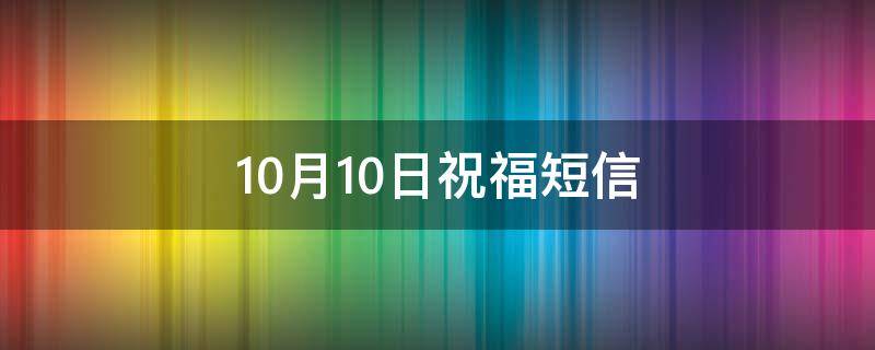 10月10日祝福短信 十月十日祝福短信