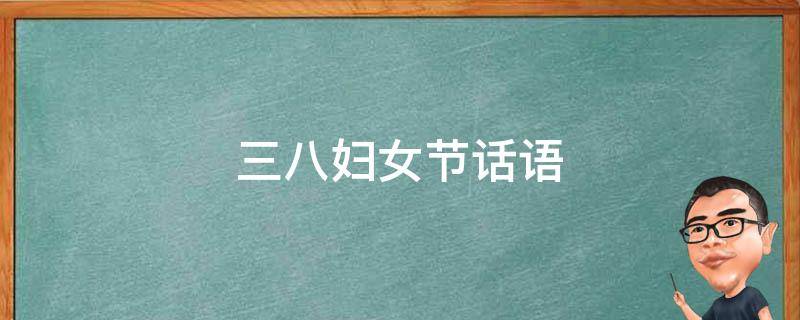 三八妇女节话语（三八妇女节话语小卡片）