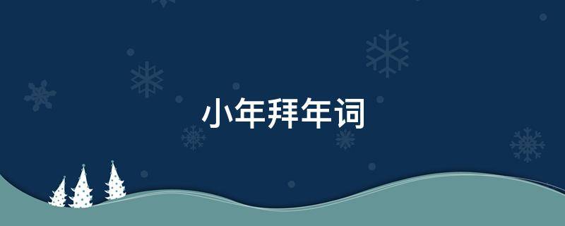 小年拜年词（小年拜年词2022）