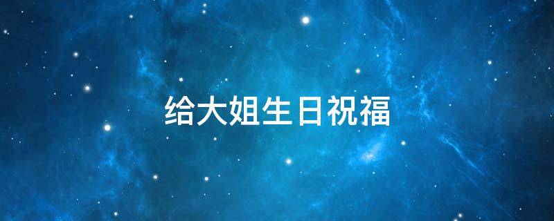 给大姐生日祝福（给大姐生日祝福红包）