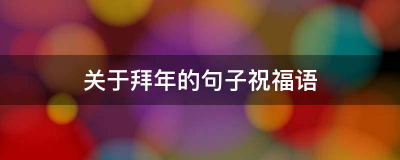 关于拜年的句子祝福语（关于拜年的句子祝福语大全）