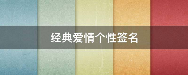 经典爱情个性签名 经典爱情个性签名女