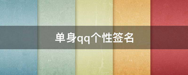 单身qq个性签名（单身qq个性签名简短）