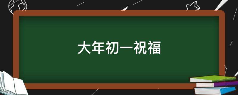 大年初一祝福（大年初一祝福语简短发朋友圈）