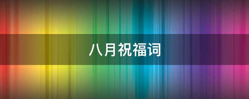 八月祝福词 八月祝福词语