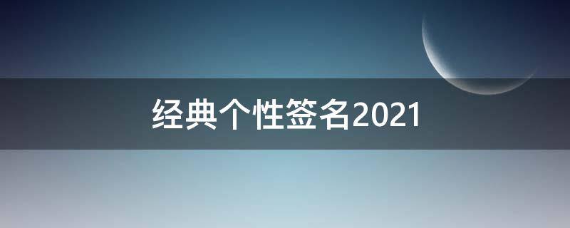 经典个性签名2021 经典个性签名2022
