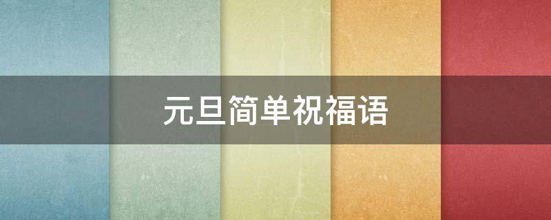 元旦简单祝福语（元旦简单祝福语2022）