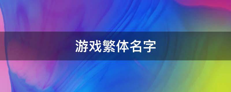 游戏繁体名字（游戏繁体名字女）