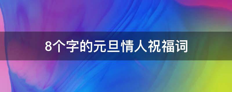 8个字的元旦情人祝福词（2021元旦祝情人福语）