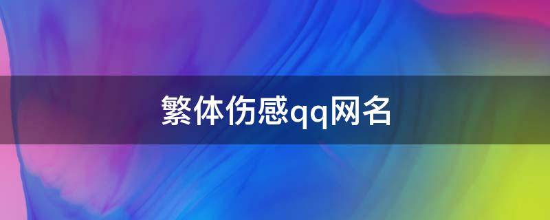 繁体伤感qq网名（qq伤感繁体字网名）