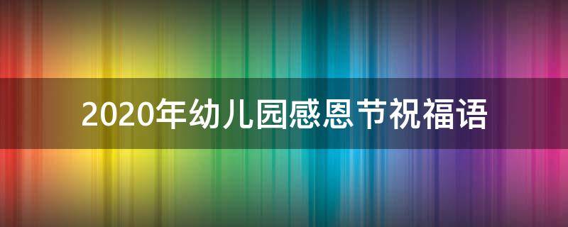 2021年幼儿园感恩节祝福语 幼儿园感恩节祝福语简短句子大全