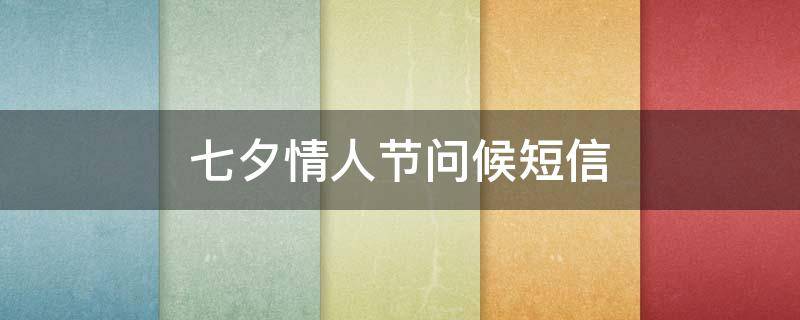 七夕情人节问候短信（七夕情人节问候语祝福语）