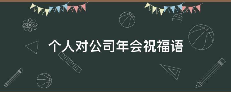 个人对公司年会祝福语 公司年会个人祝福词