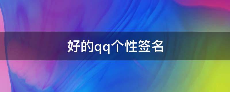 好的qq个性签名 好的qq个性签名大全励志
