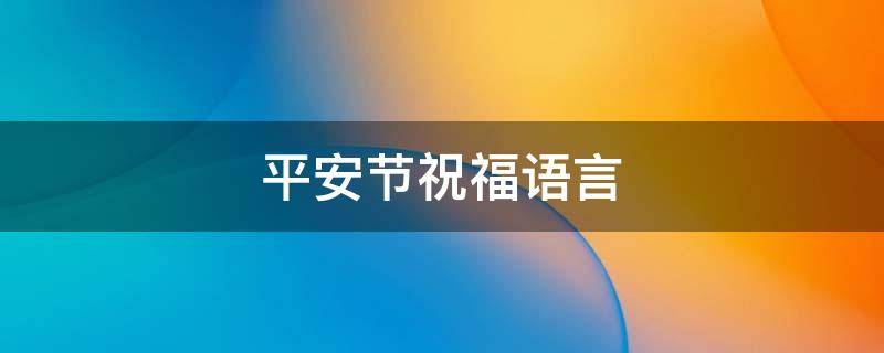 平安节祝福语言（平安节祝福语言给朋友）