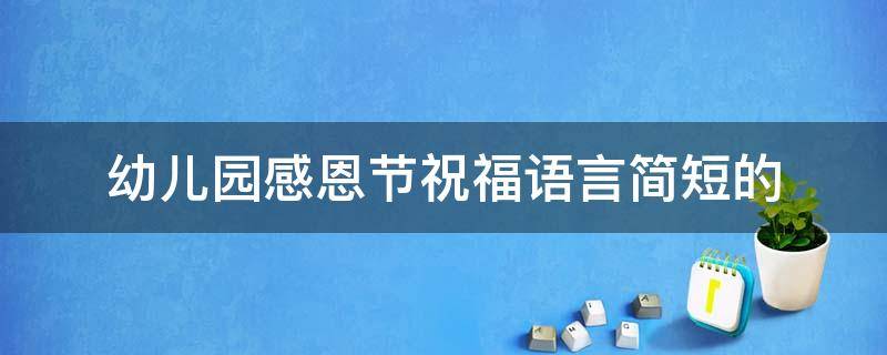 幼儿园感恩节祝福语言简短的 幼儿园感恩节祝福语简短独特