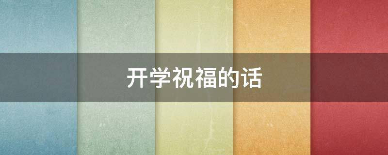 开学祝福的话 开学祝福的话送孩子上学